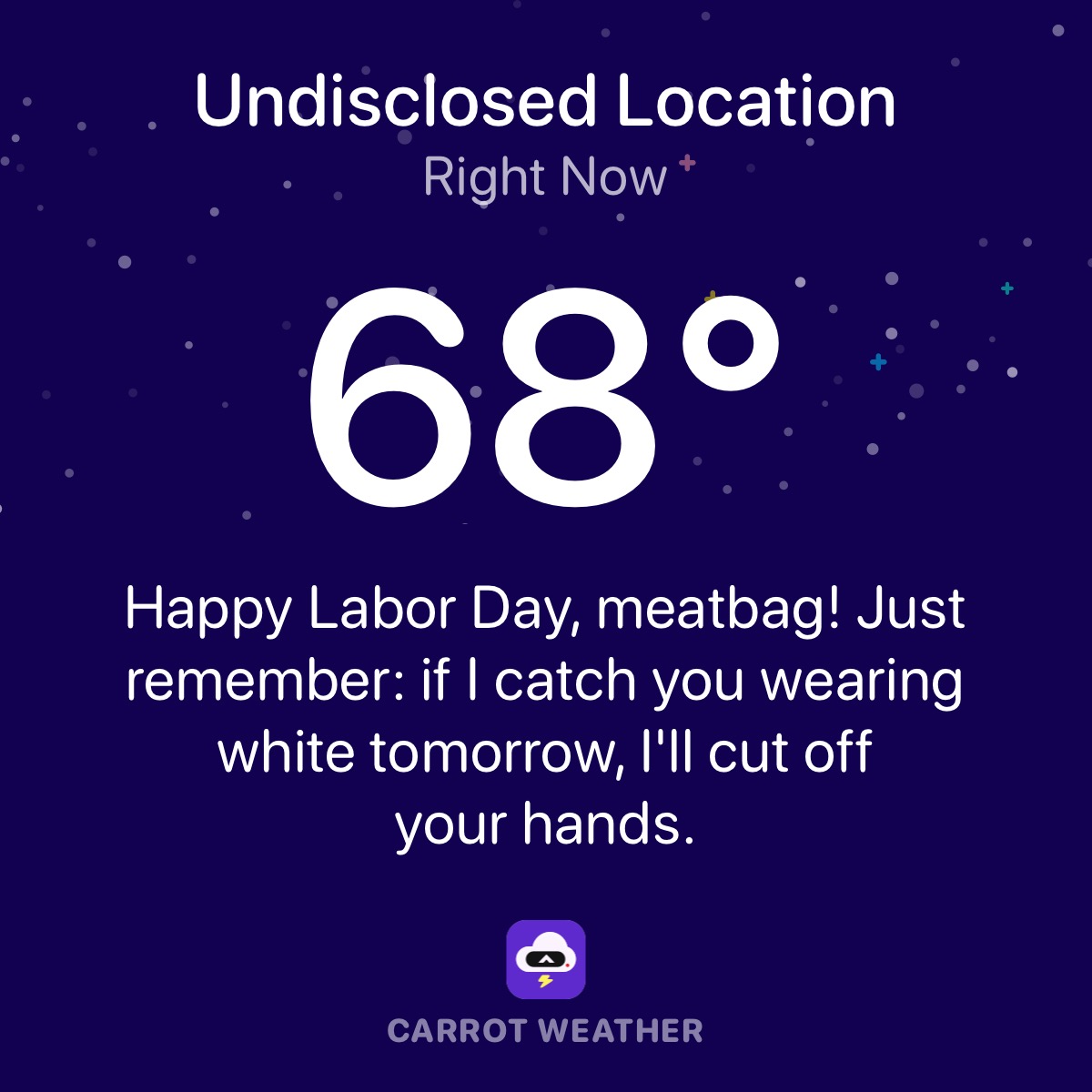 Carrot Weather: "Happy Labor Day, meatbag! Just remember: if I catch you wearing white tomorrow, I'll cut off your hands."